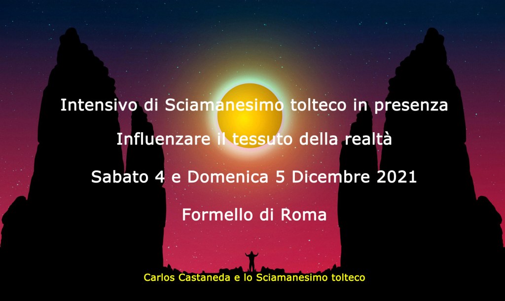 Corso intensivo di Sciamanesimo tolteco in presenza: Influenzare il tessuto della realtà, 4 e 5 dicembre 2021 Formello&nbsp;Roma